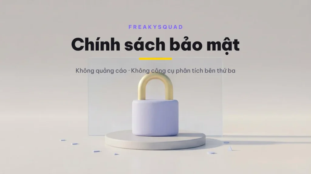 Chính sách bảo mật FreakySquad — không quảng cáo, không công cụ phân tích bên thứ ba